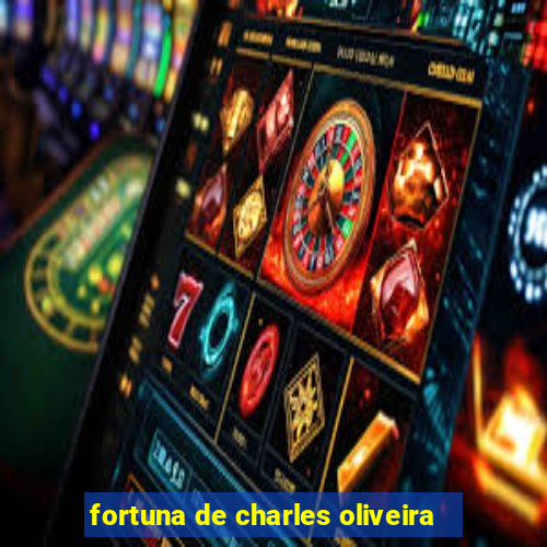 fortuna de charles oliveira